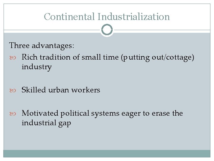Continental Industrialization Three advantages: Rich tradition of small time (putting out/cottage) industry Skilled urban