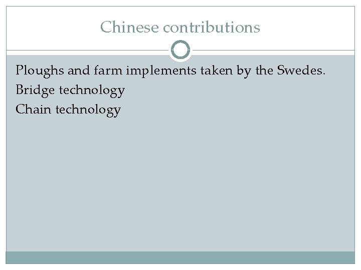 Chinese contributions Ploughs and farm implements taken by the Swedes. Bridge technology Chain technology