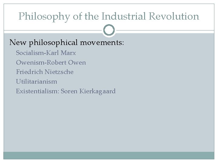 Philosophy of the Industrial Revolution New philosophical movements: Socialism-Karl Marx Owenism-Robert Owen Friedrich Nietzsche