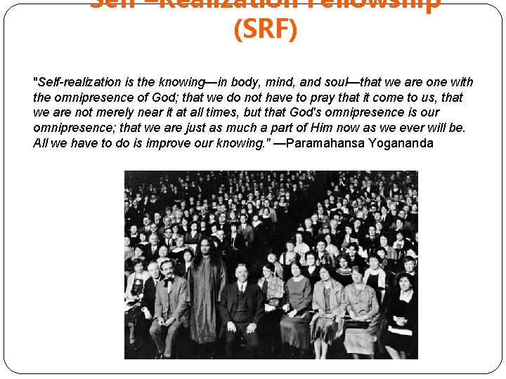 Self –Realization Fellowship (SRF) "Self-realization is the knowing—in body, mind, and soul—that we are