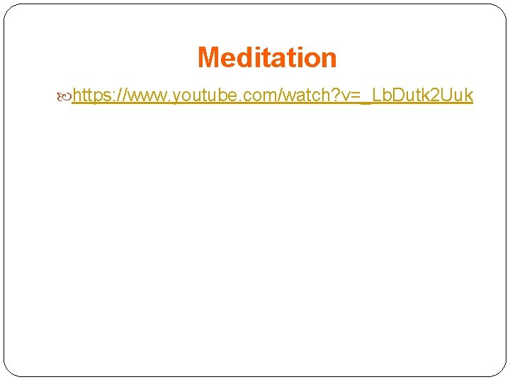 Meditation https: //www. youtube. com/watch? v=_Lb. Dutk 2 Uuk 