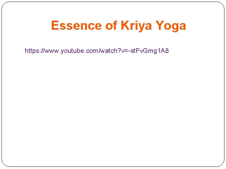 Essence of Kriya Yoga https: //www. youtube. com/watch? v=-st. Fv. Gmg 1 A 8