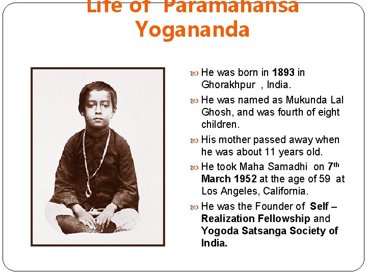 Life of Paramahansa Yogananda He was born in 1893 in Ghorakhpur , India. He