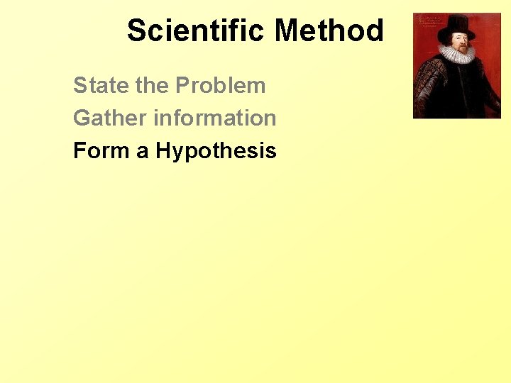 Scientific Method State the Problem Gather information Form a Hypothesis 