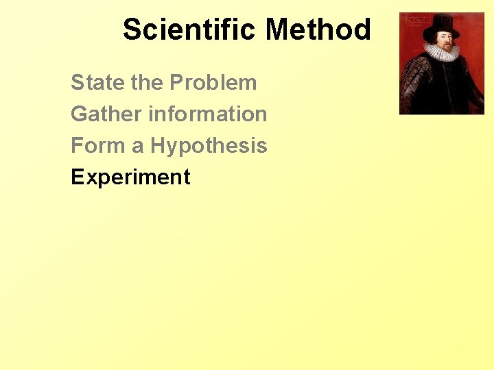Scientific Method State the Problem Gather information Form a Hypothesis Experiment 