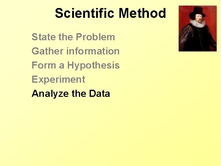 Scientific Method State the Problem Gather information Form a Hypothesis Experiment Analyze the Data