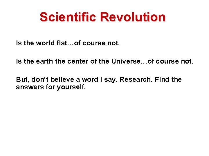Scientific Revolution Is the world flat…of course not. Is the earth the center of