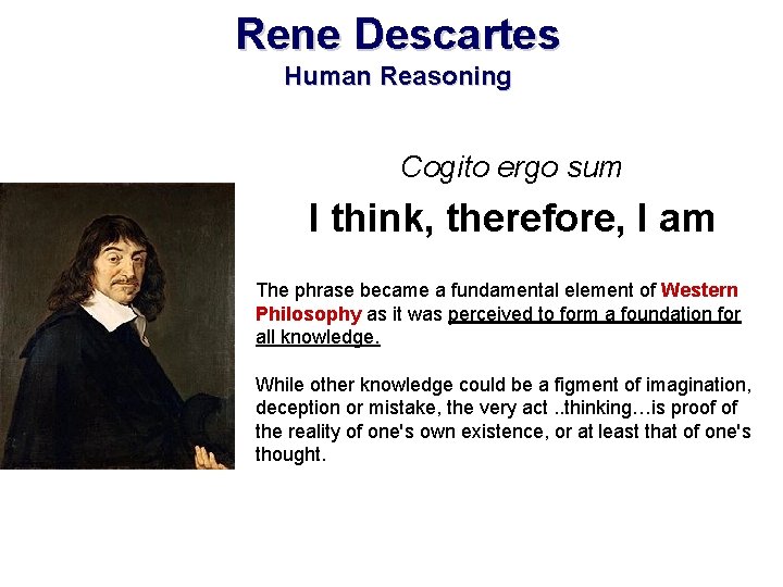 Rene Descartes Human Reasoning Cogito ergo sum I think, therefore, I am The phrase