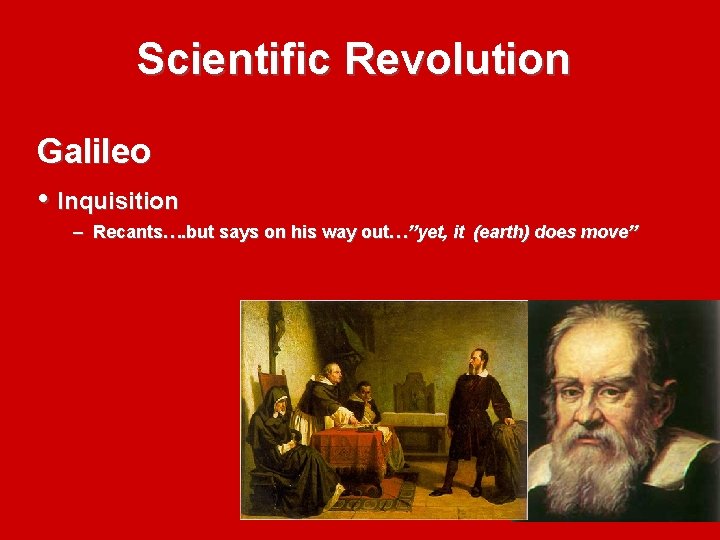 Scientific Revolution Galileo • Inquisition – Recants…. but says on his way out…”yet, it