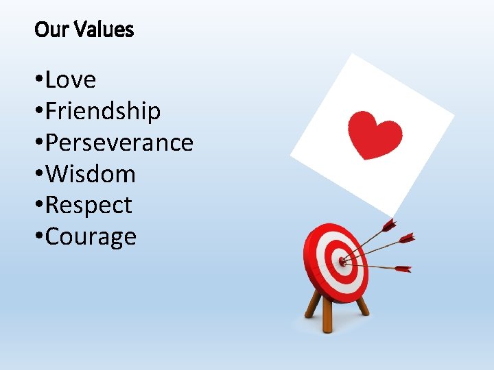 Our Values • Love • Friendship • Perseverance • Wisdom • Respect • Courage