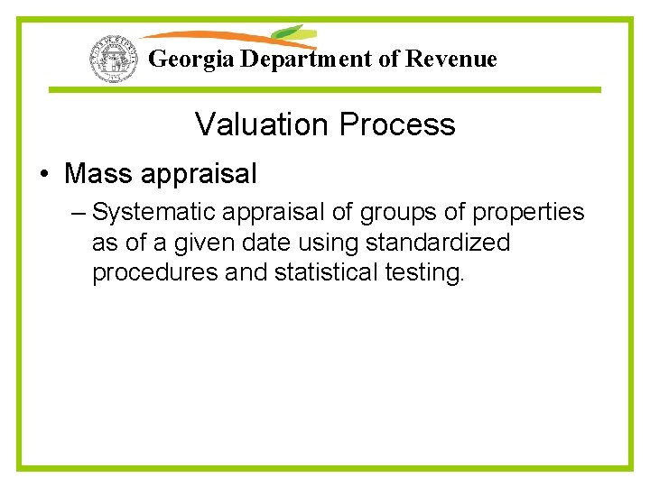 Georgia Department of Revenue Valuation Process • Mass appraisal – Systematic appraisal of groups