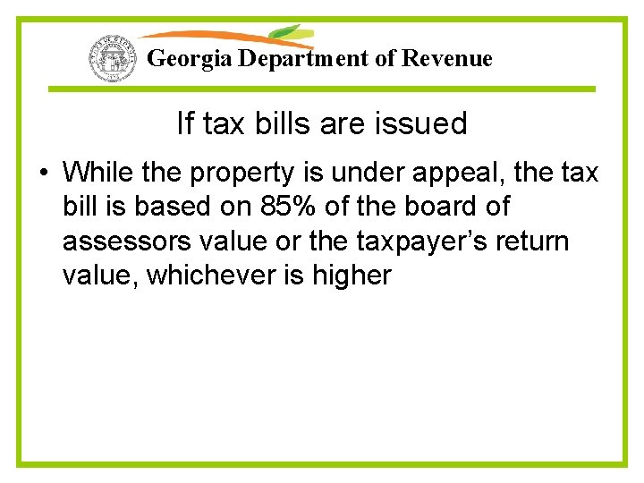 Georgia Department of Revenue If tax bills are issued • While the property is