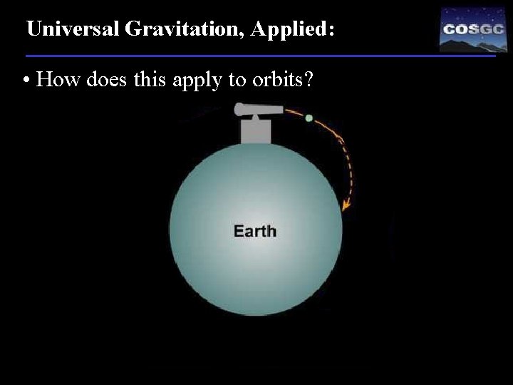 Universal Gravitation, Applied: • How does this apply to orbits? 