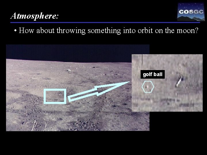 Atmosphere: • How about throwing something into orbit on the moon? golf ball 