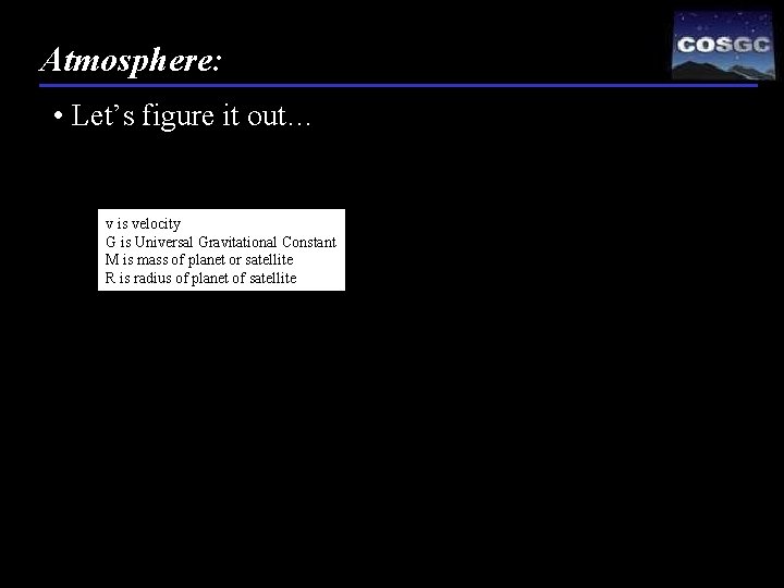 Atmosphere: • Let’s figure it out… v is velocity G is Universal Gravitational Constant