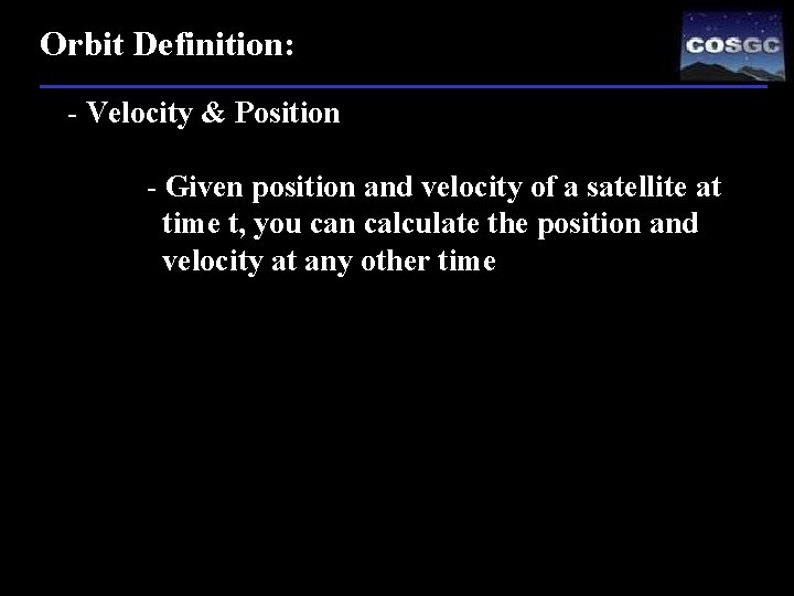 Orbit Definition: - Velocity & Position - Given position and velocity of a satellite