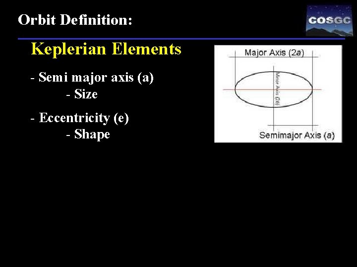 Orbit Definition: Keplerian Elements - Semi major axis (a) - Size - Eccentricity (e)