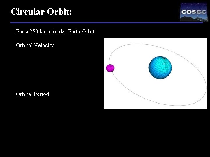 Circular Orbit: For a 250 km circular Earth Orbital Velocity Orbital Period 