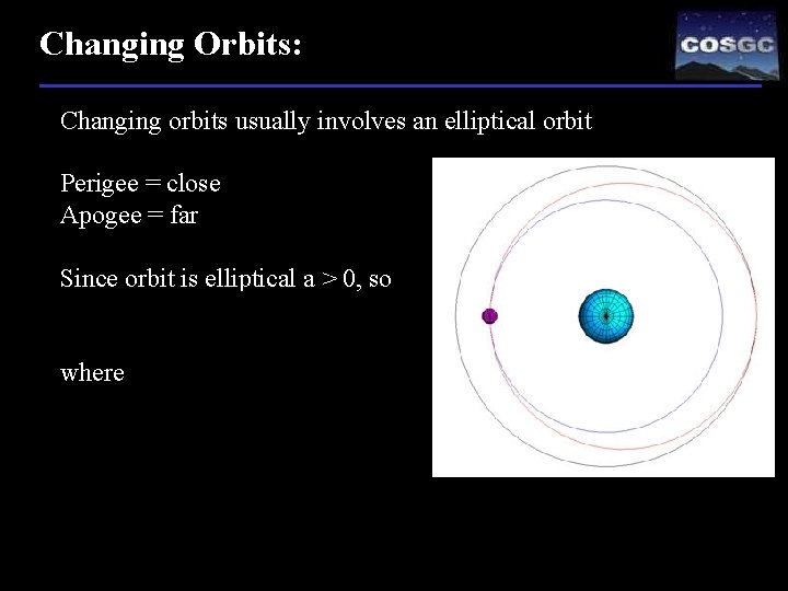 Changing Orbits: Changing orbits usually involves an elliptical orbit Perigee = close Apogee =