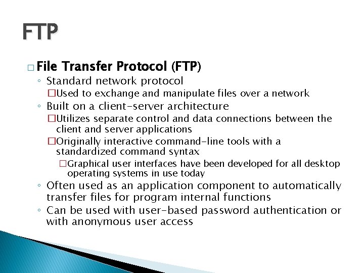 FTP � File Transfer Protocol (FTP) ◦ Standard network protocol �Used to exchange and