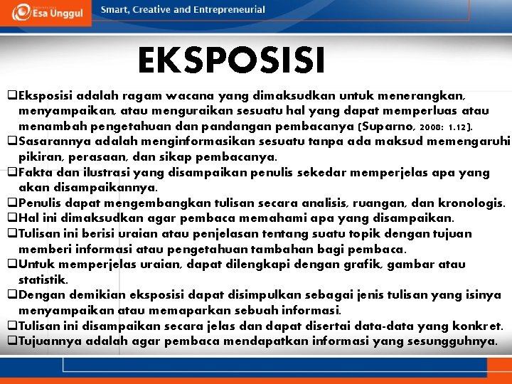 EKSPOSISI q. Eksposisi adalah ragam wacana yang dimaksudkan untuk menerangkan, menyampaikan, atau menguraikan sesuatu