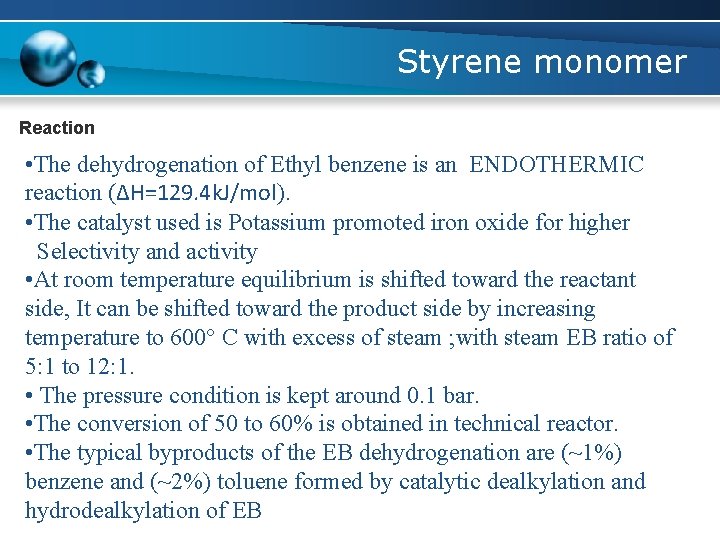 Styrene monomer Reaction • The dehydrogenation of Ethyl benzene is an ENDOTHERMIC reaction (ΔH=129.