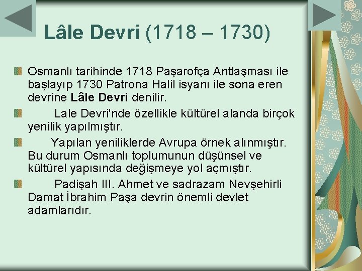 Lâle Devri (1718 – 1730) Osmanlı tarihinde 1718 Paşarofça Antlaşması ile başlayıp 1730 Patrona