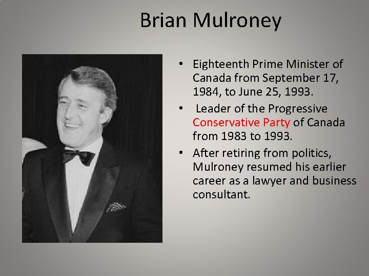 Brian Mulroney • Eighteenth Prime Minister of Canada from September 17, 1984, to June