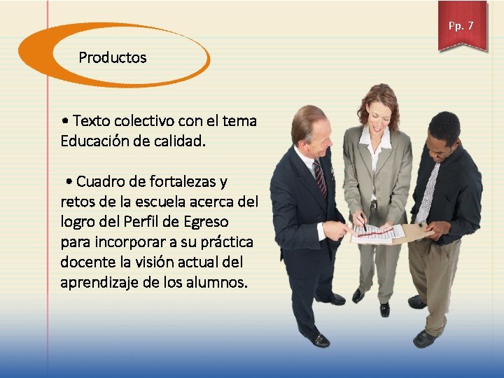 Pp. 7 Productos • Texto colectivo con el tema Educación de calidad. • Cuadro