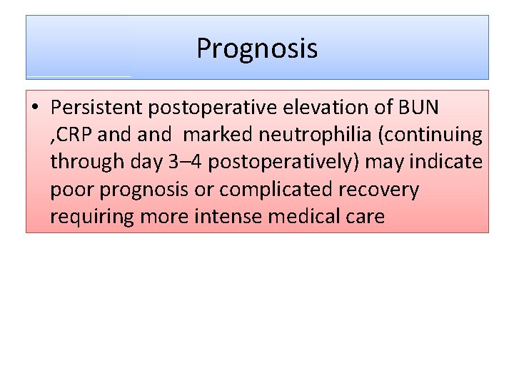 Prognosis • Persistent postoperative elevation of BUN , CRP and marked neutrophilia (continuing through