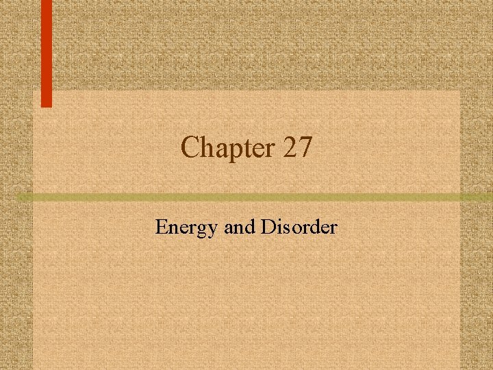 Chapter 27 Energy and Disorder 
