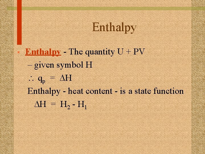 Enthalpy • Enthalpy - The quantity U + PV – given symbol H 