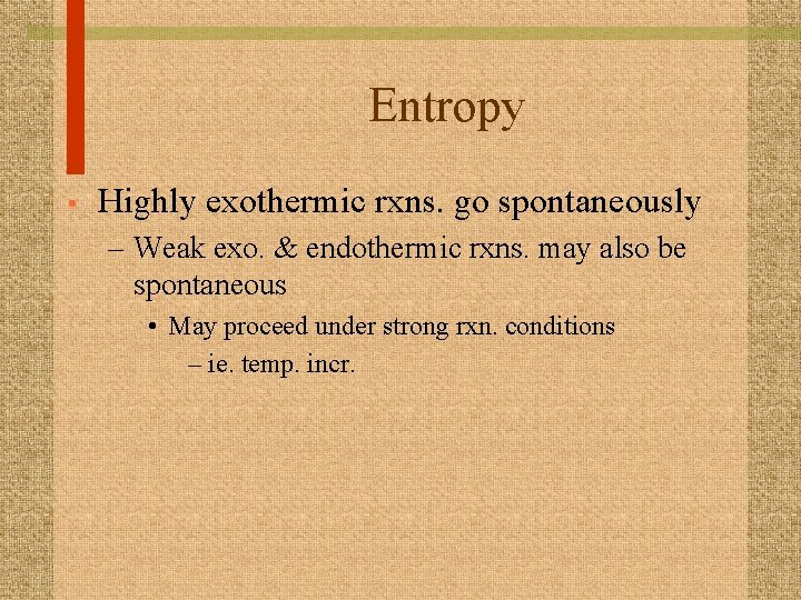 Entropy • Highly exothermic rxns. go spontaneously – Weak exo. & endothermic rxns. may