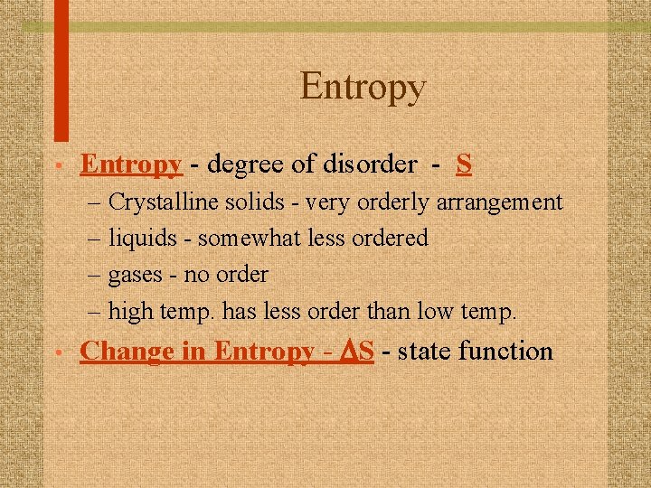 Entropy • Entropy - degree of disorder - S – Crystalline solids - very