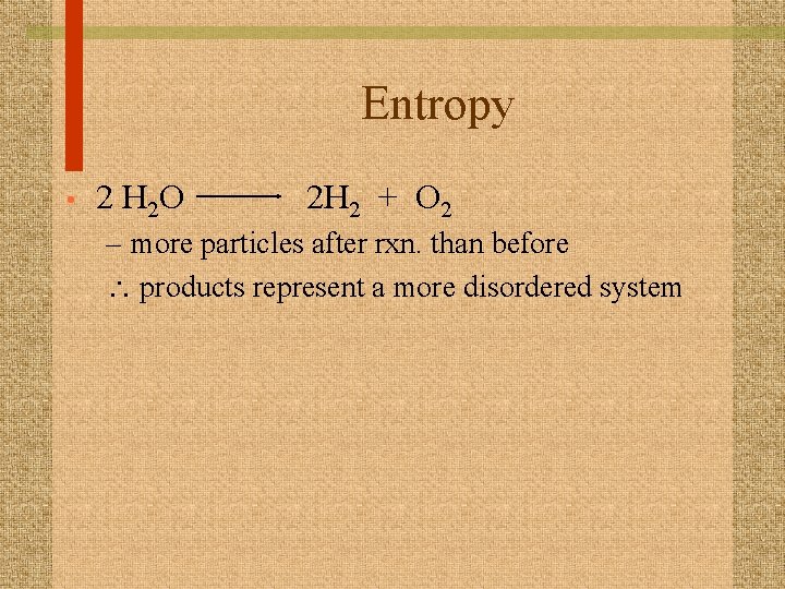 Entropy • 2 H 2 O 2 H 2 + O 2 – more
