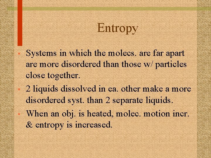 Entropy • • • Systems in which the molecs. are far apart are more