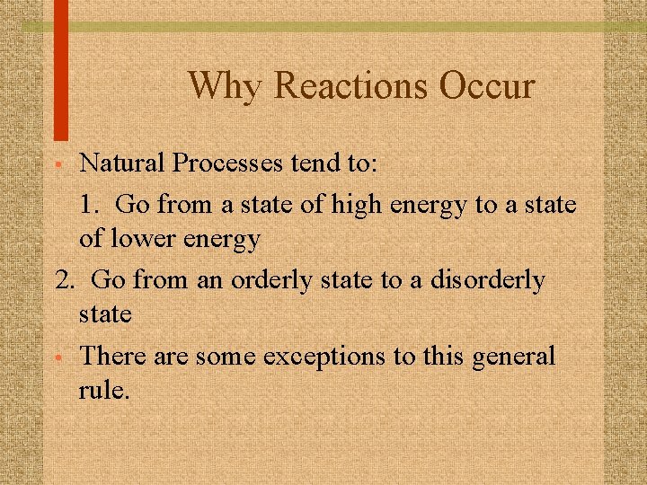 Why Reactions Occur Natural Processes tend to: 1. Go from a state of high