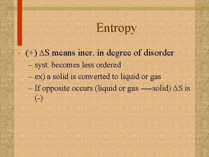 Entropy • (+) DS means incr. in degree of disorder – syst. becomes less