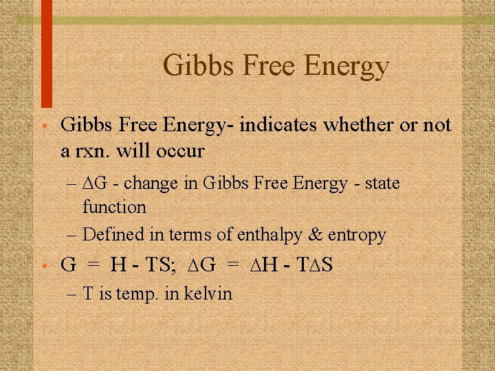 Gibbs Free Energy • Gibbs Free Energy- indicates whether or not a rxn. will