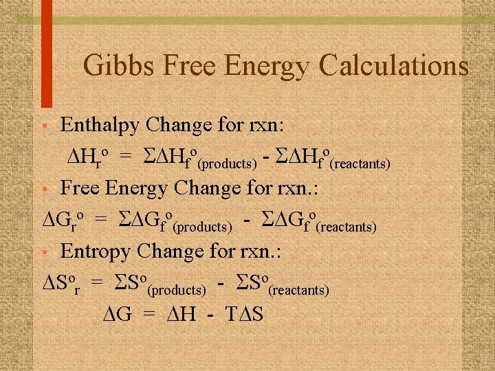 Gibbs Free Energy Calculations Enthalpy Change for rxn: DHro = SDHfo(products) - SDHfo(reactants) •