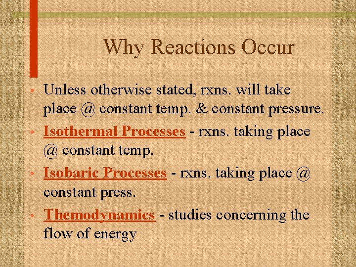 Why Reactions Occur • • Unless otherwise stated, rxns. will take place @ constant