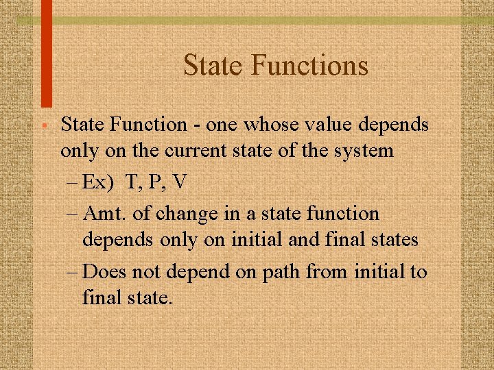 State Functions • State Function - one whose value depends only on the current
