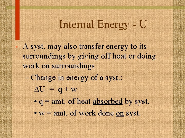 Internal Energy - U • A syst. may also transfer energy to its surroundings