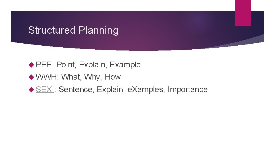 Structured Planning PEE: Point, Explain, Example WWH: SEXI: What, Why, How Sentence, Explain, e.