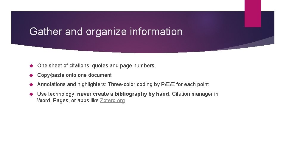 Gather and organize information One sheet of citations, quotes and page numbers. Copy/paste onto