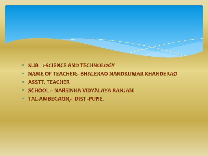  • • • SUB : -SCIENCE AND TECHNOLOGY NAME OF TEACHER: - BHALERAO