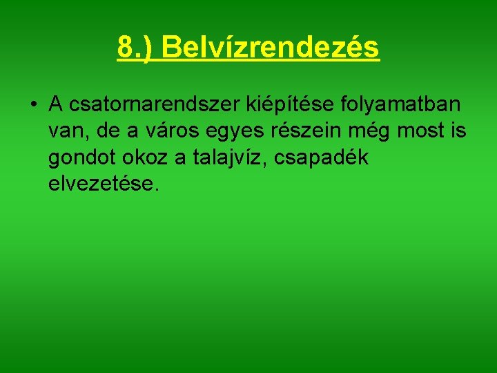 8. ) Belvízrendezés • A csatornarendszer kiépítése folyamatban van, de a város egyes részein