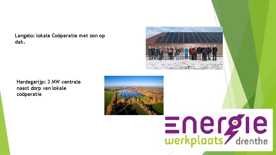 Voorbeelden met zeggenschap: Langelo: lokale Coöperatie met zon op dak. Hardegarijp: 3 MW centrale