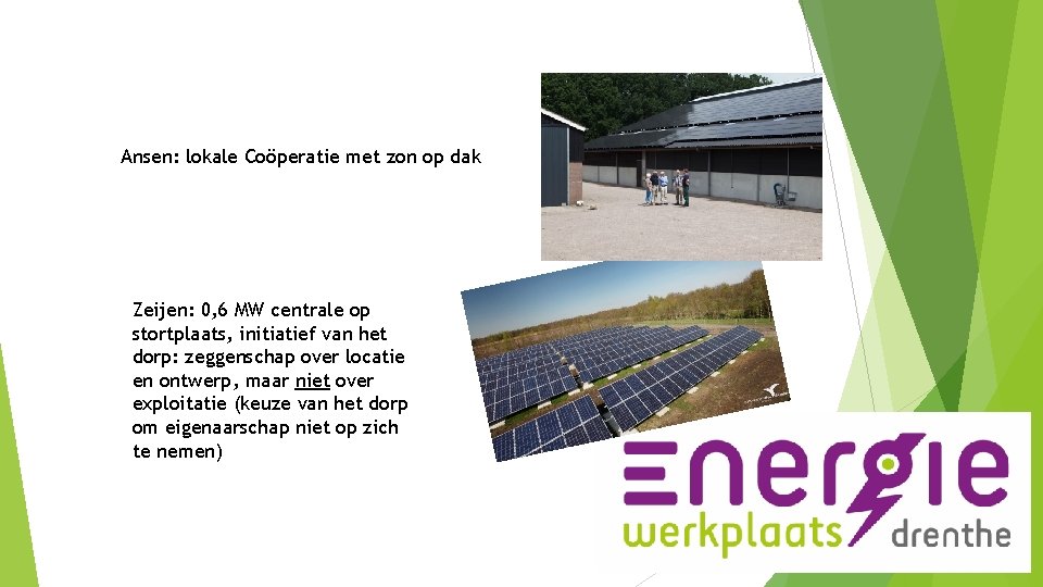 Voorbeelden met zeggenschap: Ansen: lokale Coöperatie met zon op dak Zeijen: 0, 6 MW