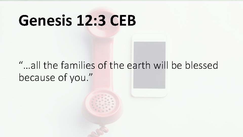 Genesis 12: 3 CEB “…all the families of the earth will be blessed because